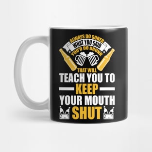 Always do sober what you said you d do drunk That will teach you to keep your mouth shut T Shirt For Women Men Mug